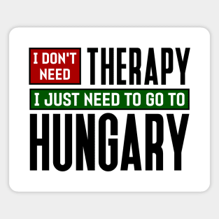 I don't need therapy, I just need to go to Hungary Magnet